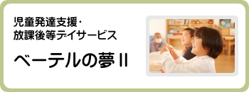 児童発達支援・放課後等デイサービス　ベーテルの夢Ⅱ